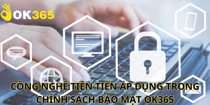 Đơn vị sử dụng các công nghệ tiên tiến bảo vệ người dùng