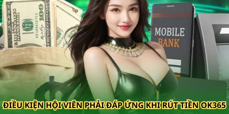 Những điều kiện mà nhà cái thực hiện giao dịch rút tiền 